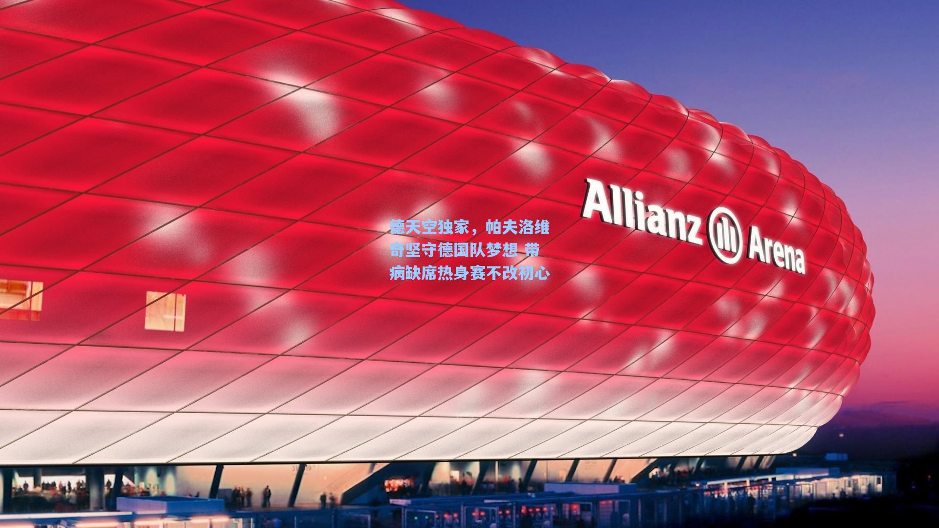 德天空独家，帕夫洛维奇坚守德国队梦想 带病缺席热身赛不改初心