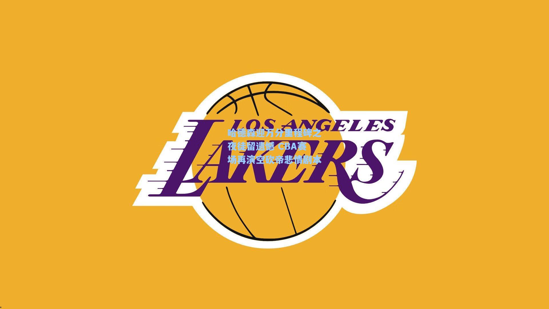 b体育app|哈德森迎万分里程碑之夜徒留遗憾 CBA赛场再演空砍帝悲情剧本