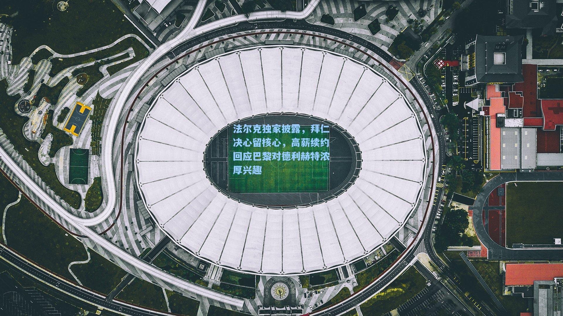 法尔克独家披露，拜仁决心留核心，高薪续约回应巴黎对德利赫特浓厚兴趣