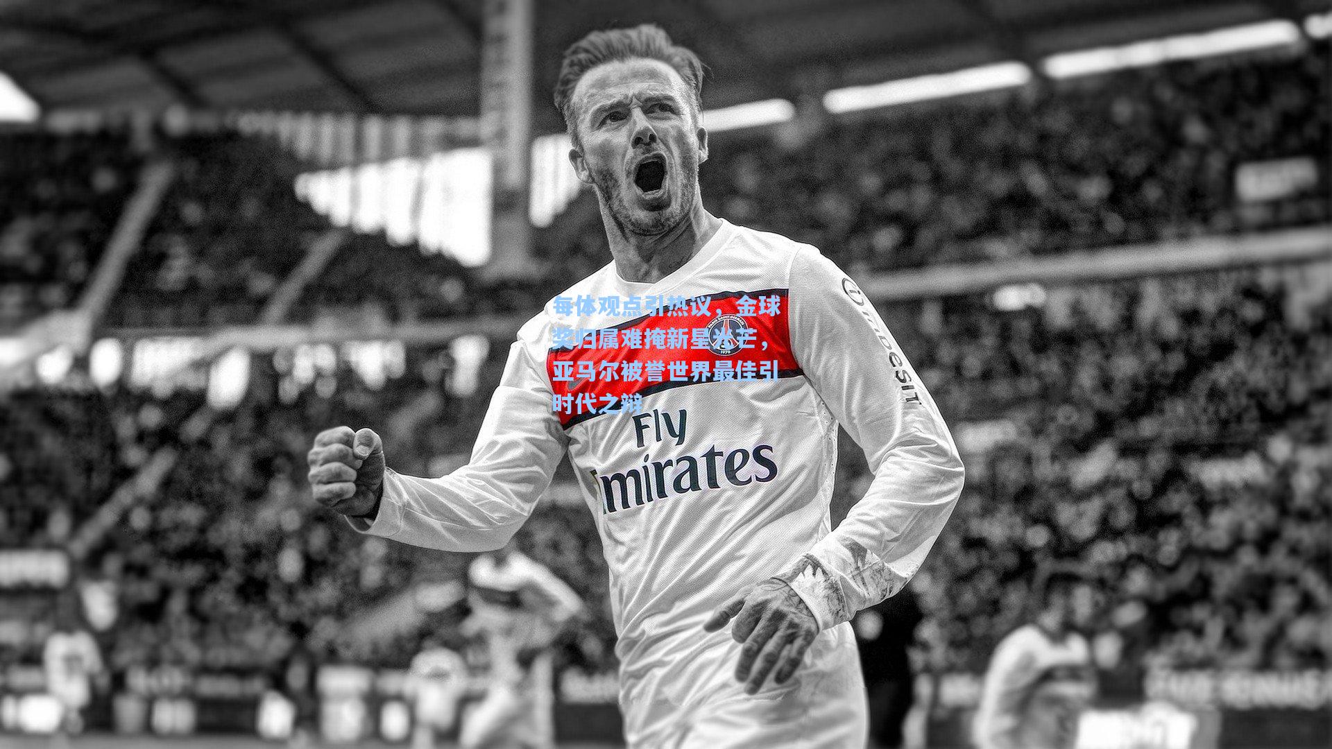 每体观点引热议，金球奖归属难掩新星光芒，亚马尔被誉世界最佳引时代之辩