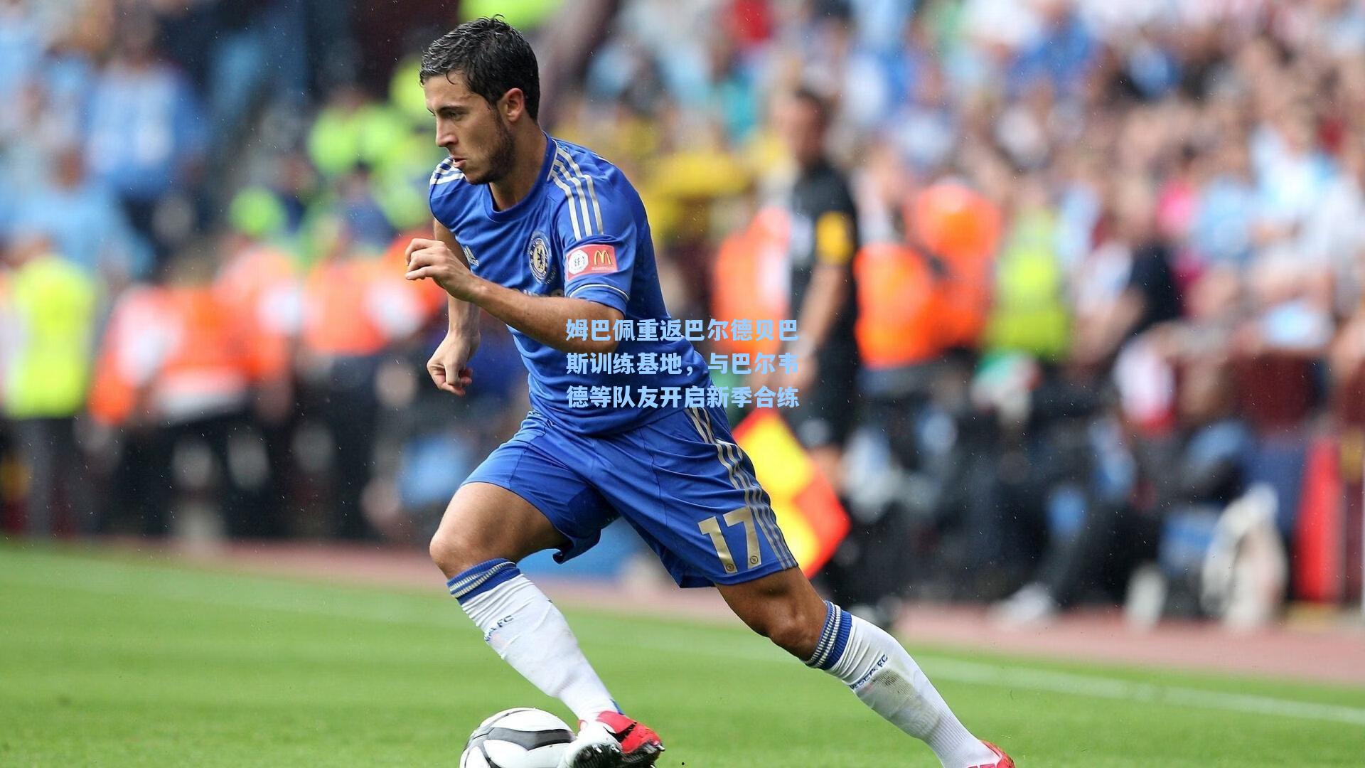 姆巴佩重返巴尔德贝巴斯训练基地，与巴尔韦德等队友开启新季合练