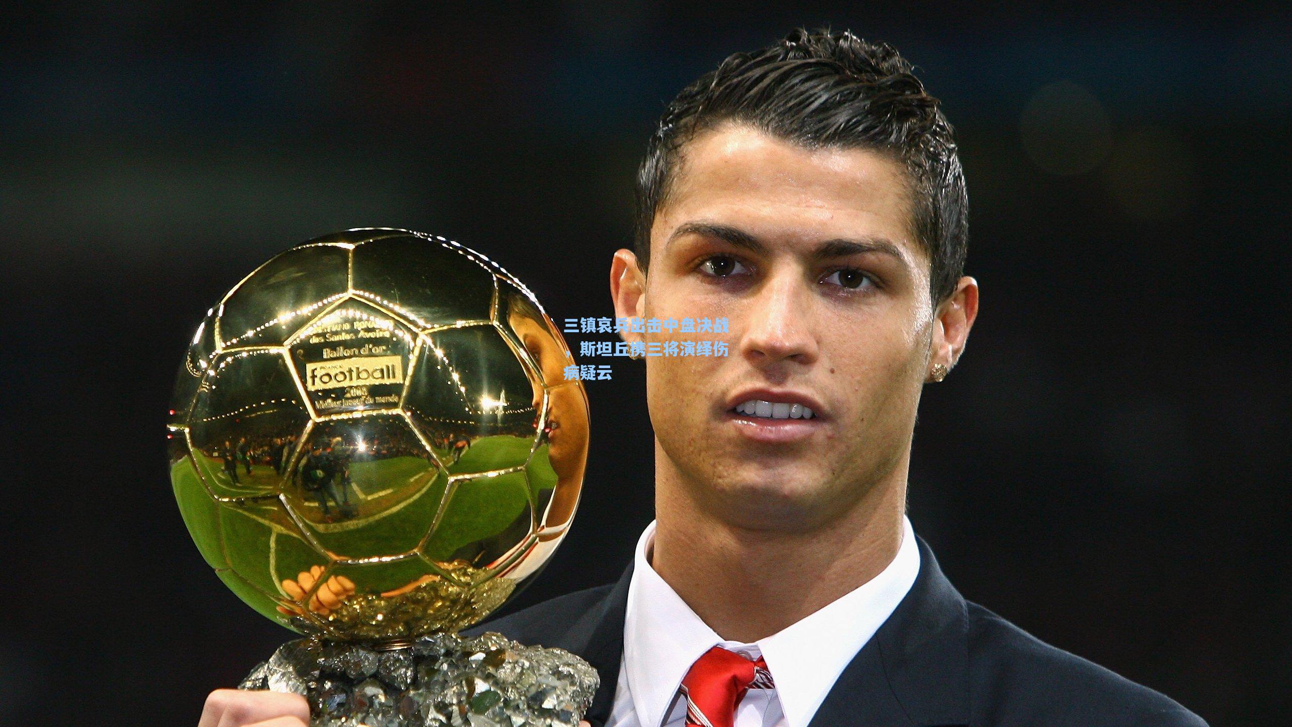 三镇哀兵出击中盘决战，斯坦丘携三将演绎伤病疑云